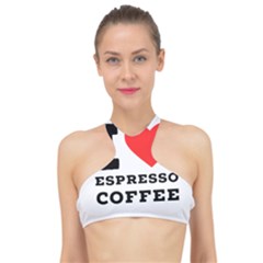 I Love Espresso Coffee High Neck Bikini Top by ilovewhateva