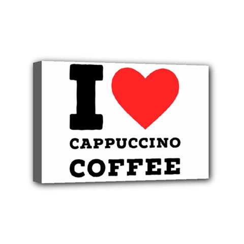 I Love Cappuccino Coffee Mini Canvas 6  X 4  (stretched) by ilovewhateva