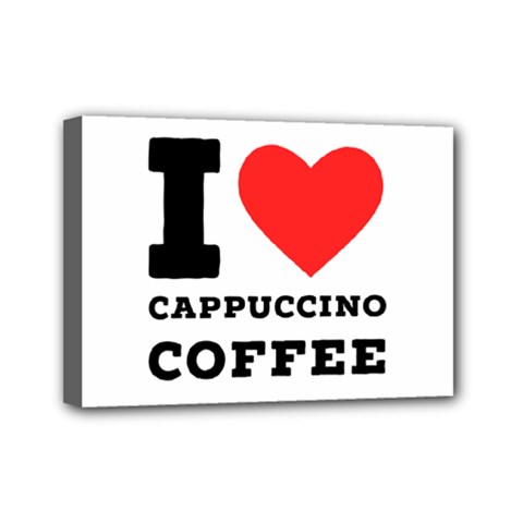 I Love Cappuccino Coffee Mini Canvas 7  X 5  (stretched) by ilovewhateva