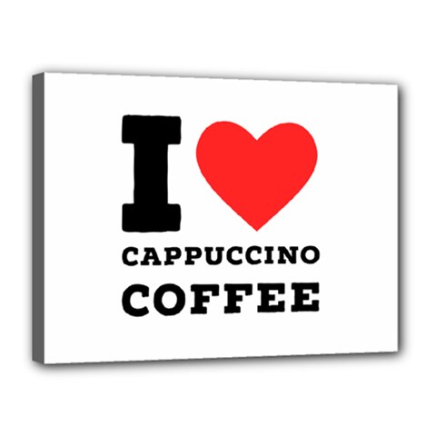 I Love Cappuccino Coffee Canvas 16  X 12  (stretched) by ilovewhateva