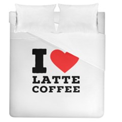 I Love Latte Coffee Duvet Cover (queen Size) by ilovewhateva