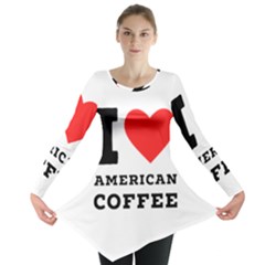 I Love American Coffee Long Sleeve Tunic  by ilovewhateva