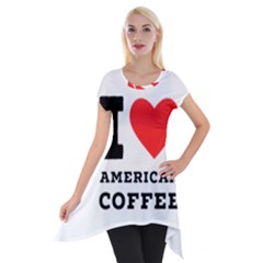 I Love American Coffee Short Sleeve Side Drop Tunic by ilovewhateva