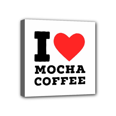 I Love Mocha Coffee Mini Canvas 4  X 4  (stretched) by ilovewhateva