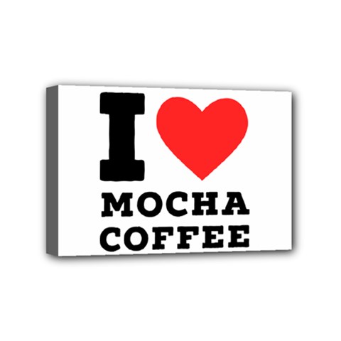 I Love Mocha Coffee Mini Canvas 6  X 4  (stretched) by ilovewhateva