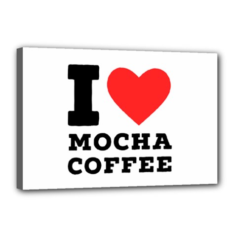 I Love Mocha Coffee Canvas 18  X 12  (stretched) by ilovewhateva