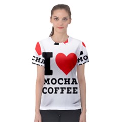 I Love Mocha Coffee Women s Sport Mesh Tee