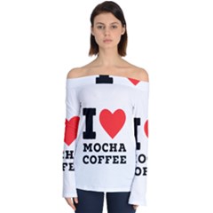 I Love Mocha Coffee Off Shoulder Long Sleeve Top by ilovewhateva