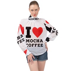 I Love Mocha Coffee High Neck Long Sleeve Chiffon Top by ilovewhateva