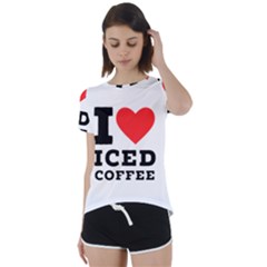 I Love Iced Coffee Short Sleeve Open Back Tee by ilovewhateva