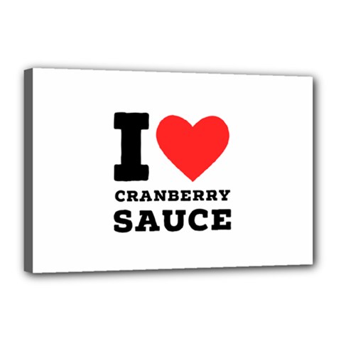 I Love Cranberry Sauce Canvas 18  X 12  (stretched) by ilovewhateva