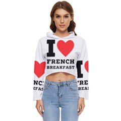 I Love French Breakfast  Women s Lightweight Cropped Hoodie by ilovewhateva