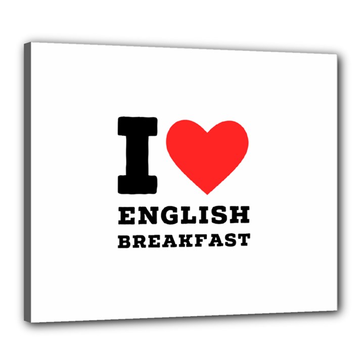 I love English breakfast  Canvas 24  x 20  (Stretched)