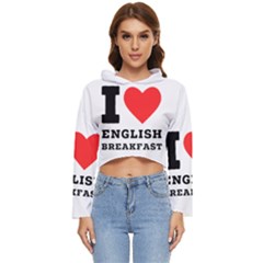 I Love English Breakfast  Women s Lightweight Cropped Hoodie by ilovewhateva