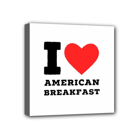 I Love American Breakfast Mini Canvas 4  X 4  (stretched) by ilovewhateva