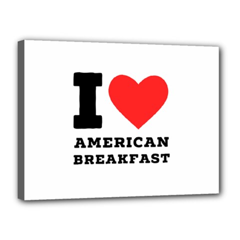 I Love American Breakfast Canvas 16  X 12  (stretched) by ilovewhateva