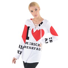 I Love American Breakfast Tie Up Tee by ilovewhateva