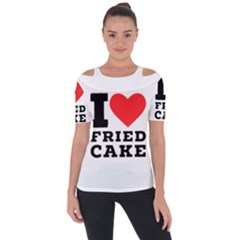 I Love Fried Cake  Shoulder Cut Out Short Sleeve Top by ilovewhateva