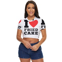 I Love Fried Cake  Side Button Cropped Tee by ilovewhateva