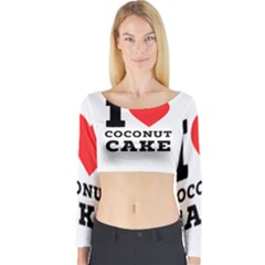 I Love Coconut Cake Long Sleeve Crop Top by ilovewhateva