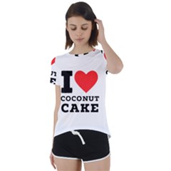 I Love Coconut Cake Short Sleeve Open Back Tee by ilovewhateva