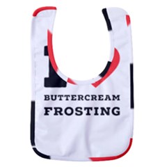 I Love Buttercream Frosting Baby Bib by ilovewhateva