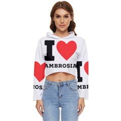 I Love Ambrosia Women s Lightweight Cropped Hoodie by ilovewhateva