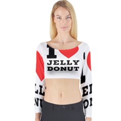 I Love Jelly Donut Long Sleeve Crop Top by ilovewhateva