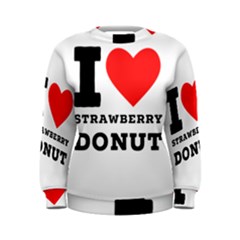 I Love Strawberry Donut Women s Sweatshirt by ilovewhateva