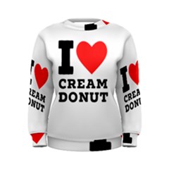 I Love Cream Donut  Women s Sweatshirt by ilovewhateva