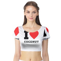 I Love Coconut Short Sleeve Crop Top by ilovewhateva