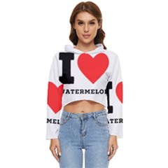 I Love Watermelon  Women s Lightweight Cropped Hoodie by ilovewhateva