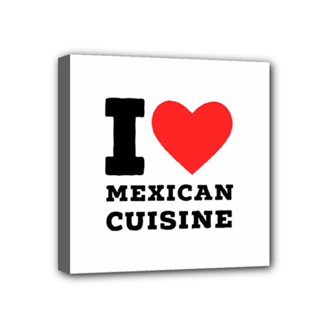 I Love Mexican Cuisine Mini Canvas 4  X 4  (stretched) by ilovewhateva