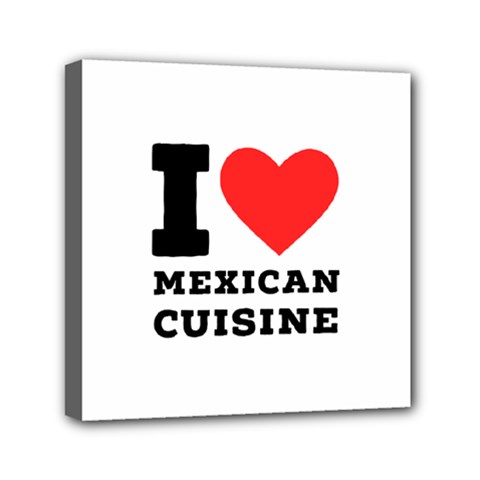 I Love Mexican Cuisine Mini Canvas 6  X 6  (stretched) by ilovewhateva