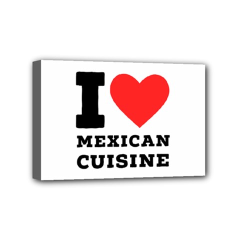 I Love Mexican Cuisine Mini Canvas 6  X 4  (stretched) by ilovewhateva