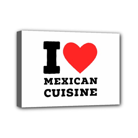 I Love Mexican Cuisine Mini Canvas 7  X 5  (stretched) by ilovewhateva