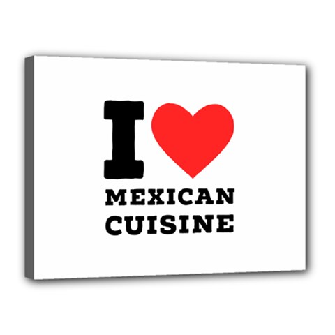 I Love Mexican Cuisine Canvas 16  X 12  (stretched) by ilovewhateva