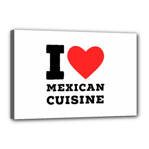 I Love Mexican Cuisine Canvas 18  X 12  (stretched) by ilovewhateva