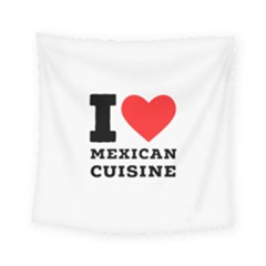 I Love Mexican Cuisine Square Tapestry (small) by ilovewhateva