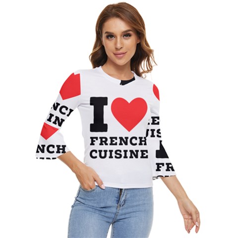 I Love French Cuisine Bell Sleeve Top by ilovewhateva