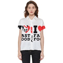 I Love Fast Food Short Sleeve Pocket Shirt by ilovewhateva