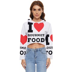 I Love Gourmet Food Women s Lightweight Cropped Hoodie by ilovewhateva