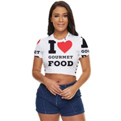 I Love Gourmet Food Side Button Cropped Tee by ilovewhateva