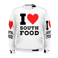 I Love South Food Men s Sweatshirt by ilovewhateva