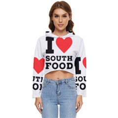 I Love South Food Women s Lightweight Cropped Hoodie by ilovewhateva