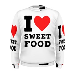 I Love Sweet Food Men s Sweatshirt by ilovewhateva