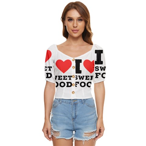 I Love Sweet Food Button Up Blouse by ilovewhateva