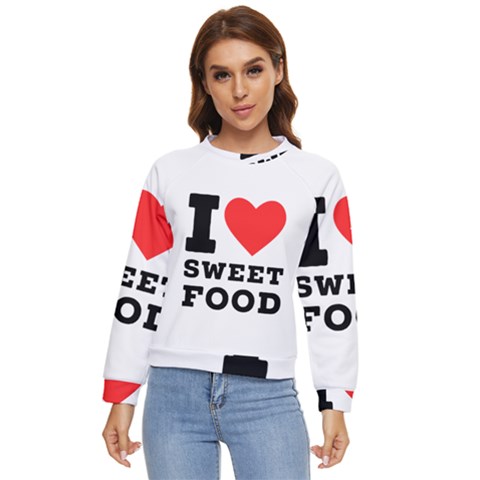 I Love Sweet Food Women s Long Sleeve Raglan Tee by ilovewhateva