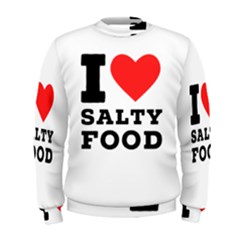 I Love Salty Food Men s Sweatshirt by ilovewhateva