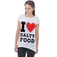 I Love Salty Food Cap Sleeve High Low Top by ilovewhateva